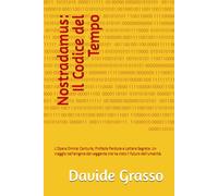 Nostradamus: Il Codice del Tempo: L'Opera Omnia: Centurie, Profezie Perdute e Lettere Segrete. Un viaggio nell'enigma del veggente che ha visto il futuro dell'umanità.
