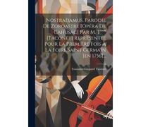 Nostradamus. Parodie De Zoroastre [Opéra De Cahusac] Par M. T*** [Taconet] Représentée Pour La Première Fois À La Foire Saint Germain [En 1756]...