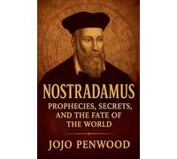 Nostradamus: Prophecies, Secrets, and the Fate of the World
