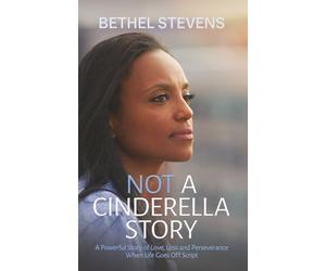 Not a Cinderella Story: A Powerful Story of Love Loss and Perseverance When Life Goes Off Script