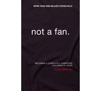 Not a Fan: Becoming A Completely Committed Follower of Jesus