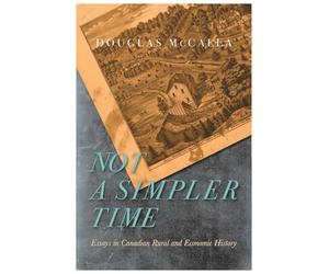 Not a Simpler Time: Essays in Canadian Rural and Economic History