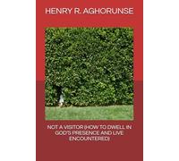 NOT A VISITOR (HOW TO DWELL IN GOD’S PRESENCE AND LIVE ENCOUNTERED)