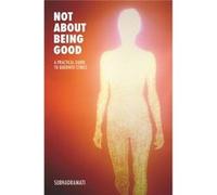 Not About Being Good: A Practical Guide to Buddhist Ethics Subhadramati (Auteur)