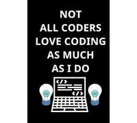 Not All Coders Love Coding As Much As I Do: Programming and coding notebooks for beginners, Computer books for beginners, Start Coding Right Away | Programming Notebook: Coding notes for Developers