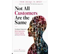 Not All Customers Are the Same: The Modern Playbook for Market Segmentation, Customer Targeting, and Brand Positioning
