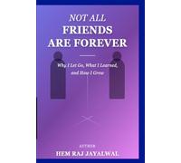 NOT ALL FRIENDS ARE FOREVER: WHY I LET GO, WHAT I LEARNED, AND HOW I GREW