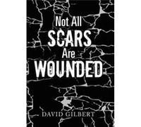 Not All Scars Are Wounded - David Gilbert - Author Solutions Inc - Livre en Anglais David GilbertDavid Gilbert (Auteur)