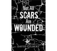 Not All Scars Are Wounded - David Gilbert - Author Solutions Inc - Livre en Anglais David GilbertDavid Gilbert (Auteur)