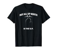 Not All Up North is The U.P. Michigan Humour T-Shirt