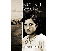 Not All Was Lost: A Young Woman's Memoir 1939- 1946