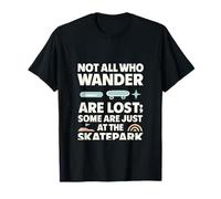 Not All Who Wander Are Lost ; Some Are Just At The Skatepark T-Shirt