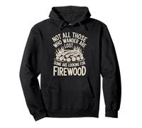 Not All Who Wander Are Lost, Some Are Looking For Firewood Sweat à Capuche