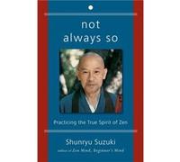 Not Always So: Practicing the True Spirit of Zen