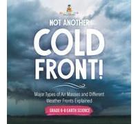 Not Another Cold Front! Major Types Of Air Masses And Different Weather Fronts Explained Grade 6-8 Earth Science