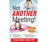 Not ANOTHER Meeting!: Supercharge your company by eliminating ALL wasted time in meetings.
