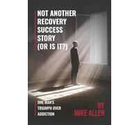 Not Another Recovery Success Story (Or Is It?): One Man's Triumph Over Addiction