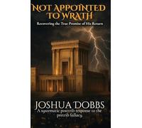NOT APPOINTED TO WRATH: Recovering the True Promise of His Return