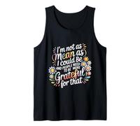 Not As Mean As I Could Be Be Grateful for That - Débardeur