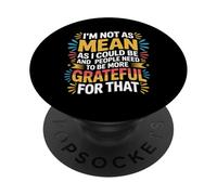 Not As Mean As I Could Be Be Grateful for That - PopSockets PopGrip Adhésif