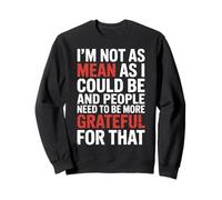 Not As Mean As I Could Be Be Grateful for That - Sweatshirt