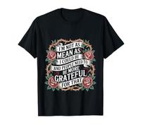 Not As Mean As I Could Be Be Grateful for That T-Shirt