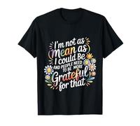 Not As Mean As I Could Be Be Grateful for That - T-Shirt