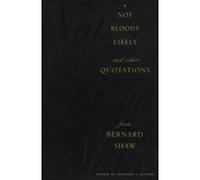 Not Bloody Likely: And Other Quotations from Bernard Shaw Dukore, Bernard F., Shaw, George Bernard, Shaw, Bernard (Auteur)