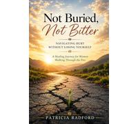 Not Buried, Not Bitter. Navigating Hurt Without Losing Yourself.: A healing journey for the woman walking through the fire.