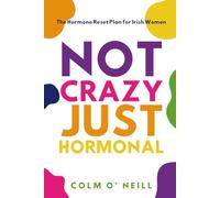 Not Crazy Just Hormonal: The Hormone Reset Plan for Irish Women