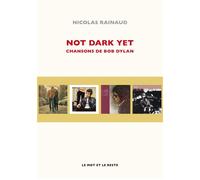 Not dark yet - chansons de bob dylan Chansons de Bob Dylan - Nicolas Rainaud - Le Mot Et Le Reste - broché - Monographie