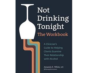 Not Drinking Tonight: The Workbook: A Clinician’s Guide to Helping Clients Examine Their Relationship with Alcohol