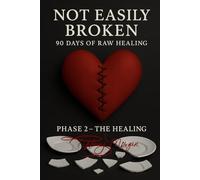 Not Easily Broken: 90 Days of Raw Healing: Phase 2- The Healing