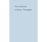 Not Entirely Useless Thoughts: A Daily Journal for Questionable Insights and Random Notes