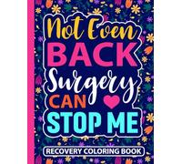 Not Even Back Surgery Can Stop Me Recovery Coloring Book: Funny Post Op Back Surgery Recovery Gifts for Women and Teens (30 Uplifting Quotes) After ... x 11) Encouragement Gag Gift for Patients