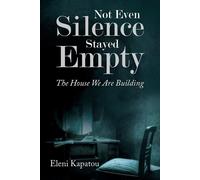 Not Even Silence Stayed Empty The House We Are Building - Eleni Kapatou - Prime Seven Media - ebook (ePub) - Livre