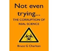 Not Even Trying: The Corruption of Real Science - [Version Originale] Inconnu (Auteur)