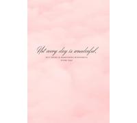 Not Every Day Is Wonderful, But There Is Something Wonderful Every Day: Positive Affirmation Motivational And Inspirational Notebook