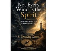 Not Every Wind Is the Spirit: Discernment In a Charismatic Age