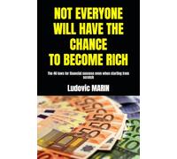 NOT EVERYONE WILL HAVE THE CHANCE TO BECOME RICH: The 40 laws for financial success even when starting from scratch