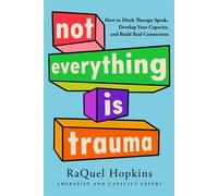 Not Everything Is Trauma How to Ditch Therapy Speak, Develop Your Capacity, and Build Real Connection - RaQuel Hopkins - Hay House LLC - ebook (ePub) - Livre