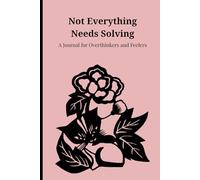 Not Everything Needs Solving: A Journal to Calm Your Mind, Heal Your Heart, and Stop Overthinking
