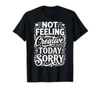 Not Feeling Creative Today Sorry Artist Burnout ||- T-Shirt