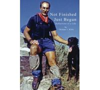 Not Finished--Just Begun: Reflections of a Life