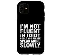 Not Fluent in Idiot Please Speak Slower - Coque pour iPhone 11