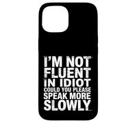 Not Fluent in Idiot Please Speak Slower - Coque pour iPhone 15