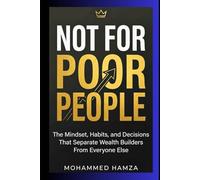 Not For Poor People: The Mindset, Habits & Decisions That Separate Wealth Builders From Everyone Else in the Modern Economy