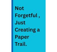 NOT FORGETFUL, JUST CREATING A PAPER TRAIL: A Clever Journal for Organizing Thoughts, Ideas, and Plans