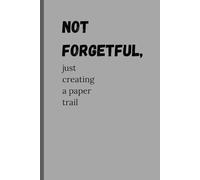 Not forgetful, just creating a paper trail: Funny Gift Notebook Journal for Friends and Family