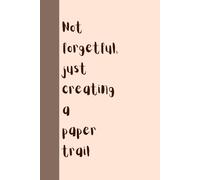 Not Forgetful, Just Creating a Paper Trail - Funny Notebook for Everyday Notes | 60 Lined Pages | Humorous Journal for Work, School, or Home: Fddac4